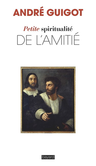 Petite spiritualité de l'amitié