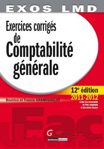 Exercices corrigés de comptabilité générale : principes fondamentaux de la modélisation comptable, analyse comptable des opérations courantes, analyse comptable des opérations de fin d'exercice, analyse financière des tableaux de synthèse : 2011-2012, à j