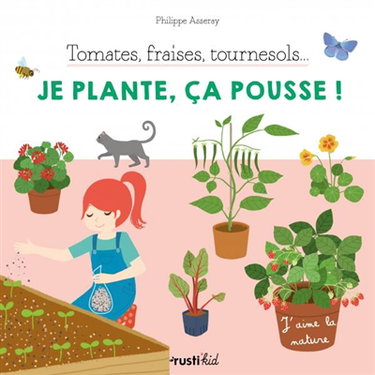 Tomates, fraises, tournesols... : je plante, ça pousse !