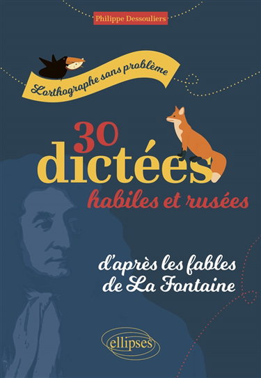 Couverture de L'orthographe sans problème : 30 dictées habiles et rusées, d'après Les fables de La Fontaine par Philippe Dessouliers