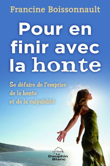 Pour en finir avec la honte : se défaire de l'emprise de la honte et de la culpabilité