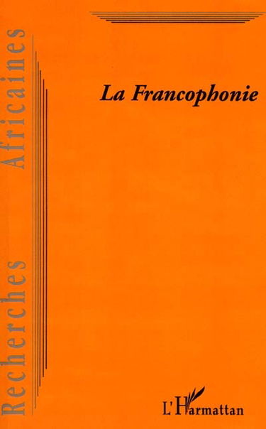 Recherches africaines. La francophonie : l'indispensable mutation du paternalisme vers un multilatéralisme équilibré