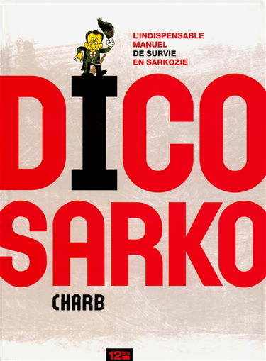 Dico Sarko : l'indispensable manuel de survie en Sarkozie