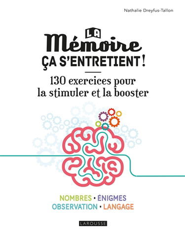 La mémoire, ça s'entretient ! : 130 exercices pour la stimuler et la booster : nombres, énigmes, observation, langage