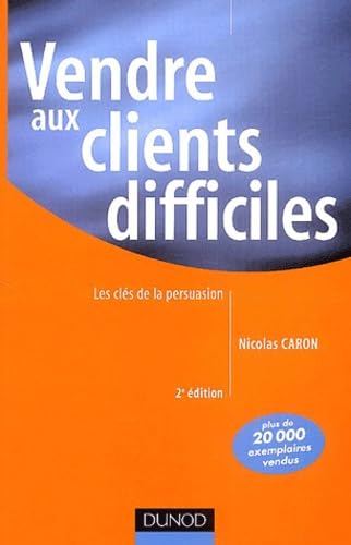 Vendre aux clients difficiles : Les Clés de la persuasion
