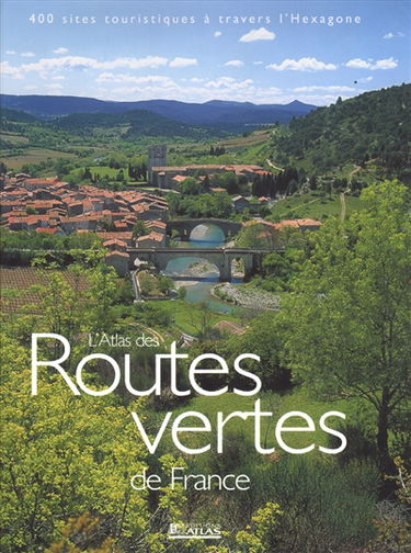 L'atlas des routes vertes de France : 100 itinéraires touristiques à travers toutes les régions