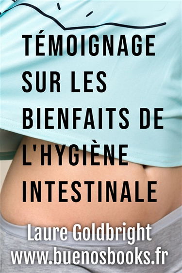 Témoignage sur les bienfaits de l'hygiène intestinale : comment j'ai retrouvé le ventre plat, la taille fine, le calme, un sommeil paisible, une belle peau et la forme, grâce à l'hygiène intestinale