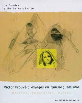 Victor Prouvé, voyages en Tunisie : 1888-1890, dessins, aquarelles, huiles : exposition, Malzéville, La Douëra, 12 mai-27 juin 1999
