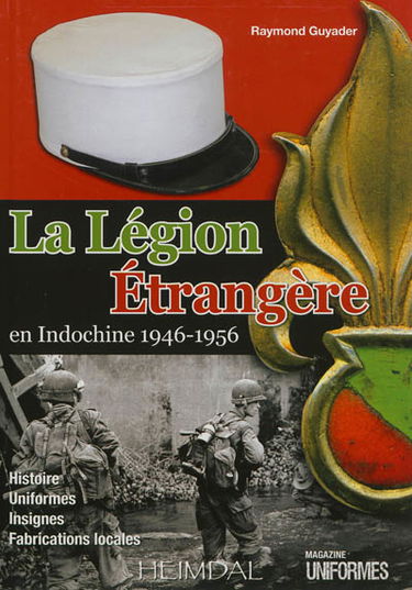 La Légion étrangère en Indochine, 1946-1956 : histoire, uniformes, insignes, fabrications locales
