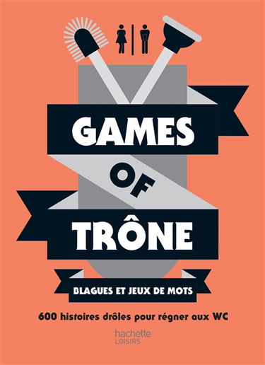 Games of trône : blagues et jeux de mots : 600 histoires drôles pour régner aux WC