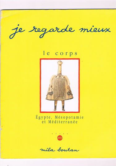 Je regarde mieux le corps: Egypte, Mésopotamie et Méditerranée