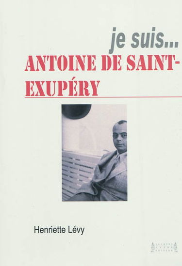 Je suis... Antoine de Saint-Exupéry