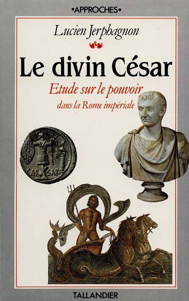 Le divin César : étude sur le pouvoir dans la Rome impériale