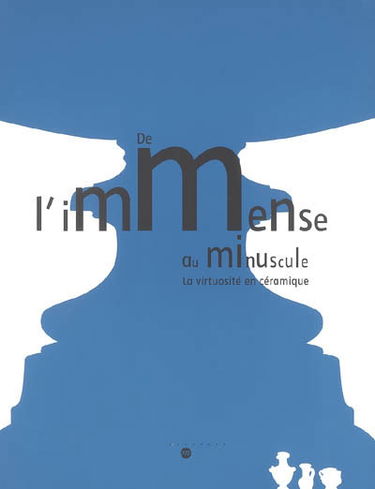 De l'immense au minuscule : la virtuosité en céramique : exposition, Musée de Sèvres, 22 nov. 2005-20 mars 2006