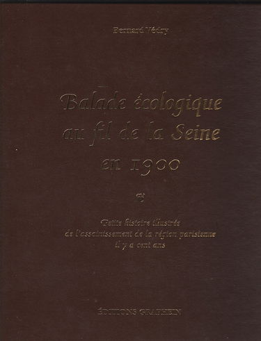 Balade écologique au fil de la Seine en 1900 : petite histoire illustrée de l'assainissement de la région parisienne il y a cent ans