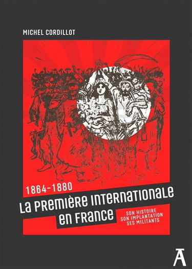 La première Internationale en France (1864-1880) : son histoire, son implantation, ses militants