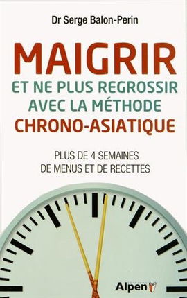 Maigrir et ne plus regrossir avec la méthode chrono-asiatique : plus de 4 semaines de menus et de recettes