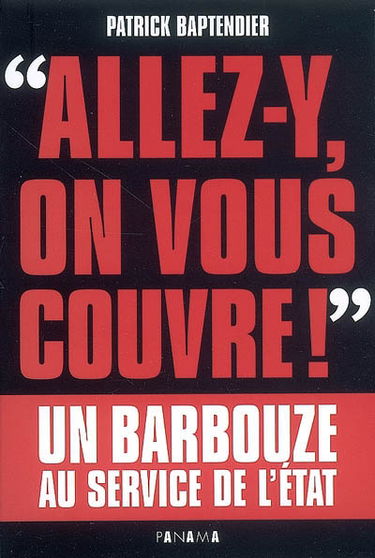 Allez-y, on vous couvre ! : un barbouze au service de l'Etat