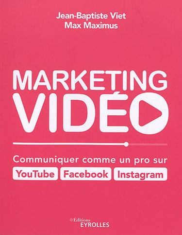 Marketing vidéo : communiquer comme un pro sur YouTube, Facebook, Instagram