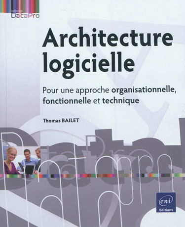 Architecture logicielle : pour une approche organisationnelle, fonctionnelle et technique