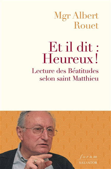 Couverture de Et il dit : heureux ! : une lecture des Béatitudes selon saint Matthieu par Albert Rouet