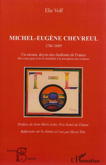 Michel-Eugène Chevreul, 1786-1889 : un savant doyen des étudiants de France : des corps gras et de la chandelle à la perception des couleurs