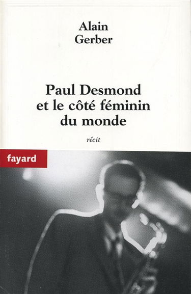 Paul Desmond et le côté féminin du monde : récit
