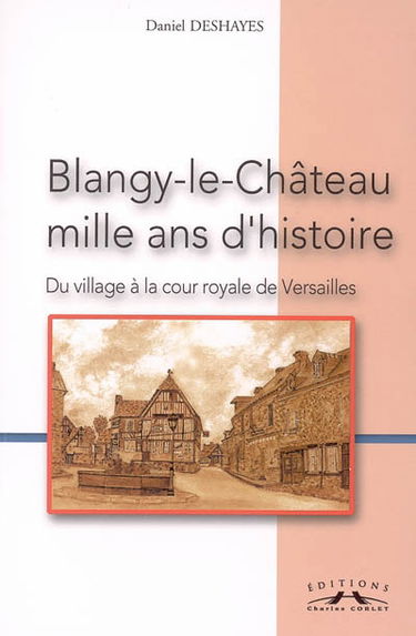 Blangy-le-Château, mille ans d'histoire : du village à la cour royale de Versailles