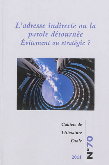 Cahiers de littérature orale, n° 70. L'adresse indirecte ou parole détournée : évitement ou stratégie ?