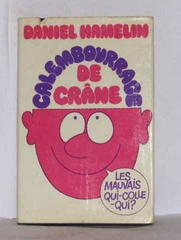 Calembourrage de crâne. (Les mauvais Qui colle-qui?). Les mauvais Qui-Colle-Qui réunis et présentés par Daniel Hamelin en collaboration avec Xavier Fauche ont été diffusés sur France-Inter dans l'émission "Rien ne sert de courir" de Daniel Hamelin et Jean