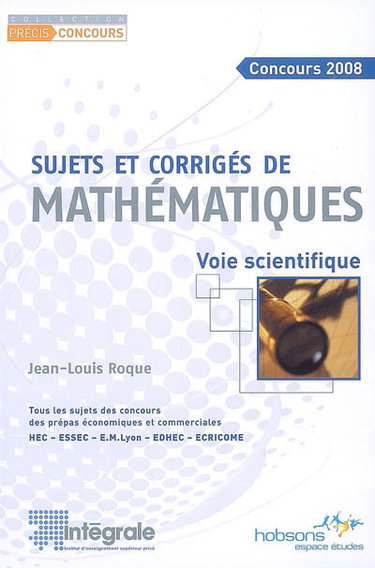 Couverture de Sujets et corrigés de mathématiques, voie scientifique : tous les sujets des concours des prépas économiques et commerciales HEC, ESSEC, E.M. Lyon, EDHEC, ECRICOME