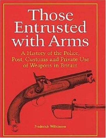 Those Entrusted With Arms: The Police, Post, Prison, Customs and Private Use of Weapons in Britain