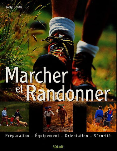 Marcher et randonner : préparation, équipement, orientation, sécurité
