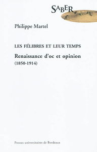Les félibres et leur temps : renaissance d'oc et opinion (1850-1914)
