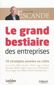 Le grand bestiaire des entreprises : 70 stratégies passées au crible : Coca-Cola, IBM, Hermès, SNCF, Lego, L'Oréal, Heineken, BMW, Apple, Canon, Accor, McDonald's, Ikea, Google, Free, Mittal, Alcatel, Nintendo, Pixar...