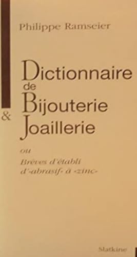 Dictionnaire de bijouterie & joaillerie ou brèves d'établi d' "abrasif" à "zinc"