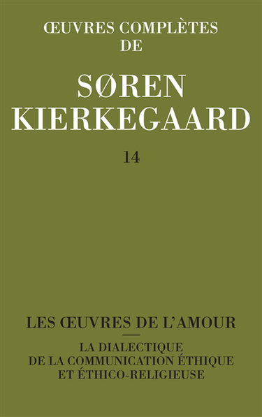 Oeuvres complètes. Vol. 14. Les oeuvres de l'amour. La dialectique de la communication éthique et éthico-religieuse : 1847