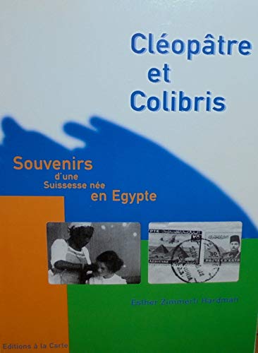 CLEOPATRE ET COLIBRIS.SOUVENIRS D'UNE SUISSESSE NEE EN EGYPTE.