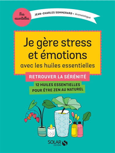 Couverture de Je gère stress et émotions avec les huiles essentielles : retrouver la sérénité : 12 huiles essentielles pour être zen au naturel