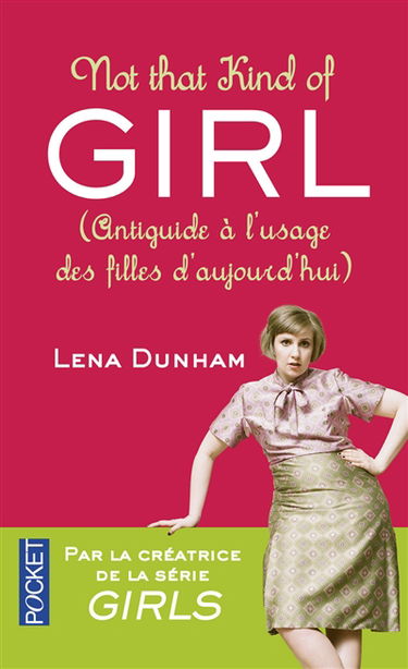 Not that kind of girl : antiguide à l'usage des filles d'aujourd'hui