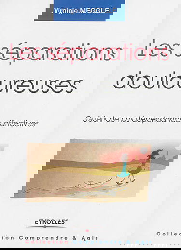 Les séparations douloureuses : guérir de nos dépendances affectives