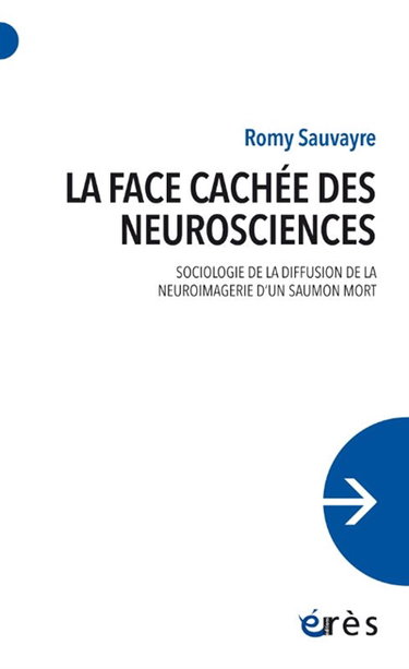 Couverture de La face cachée des neurosciences : sociologie de la diffusion de la neuroimagerie d'un saumon mort