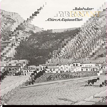 Balade dans Dinant et ses villages d'hier à aujourd'hui