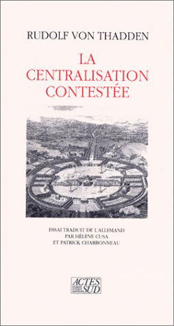 La Centralisation contestée : l'administration napoléonienne, enjeu politique de la Restauration, 1814-1830