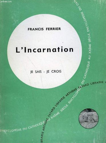 L'incarnation. collection je sais-je crois n° 24. encyclopedie du catholique au xxeme siecle.