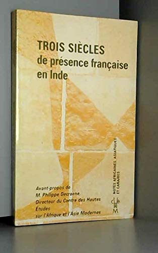 Trois siècles de présence française en Inde : actes du colloque organisé au Sénat par l'association Les Comptoirs de l'Inde en association avec le Centre des hautes études sur l'Afrique et l'Asie modernes (CHEAM)