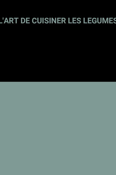 L'Art De Cuisiner Les Legumes