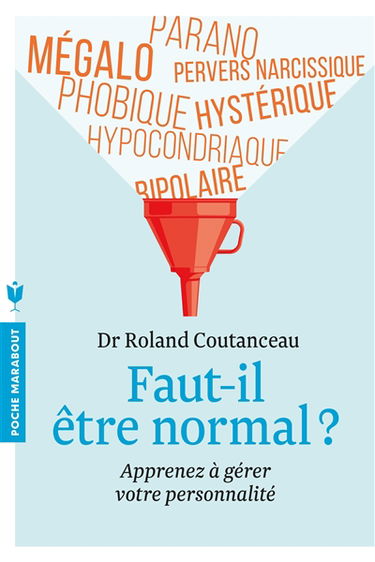 Faut-il être normal ? : parano, mégalo, pervers narcissique, phobique, hystérique, bipolaire, hypocondriaque : apprenez à gérer votre personnalité