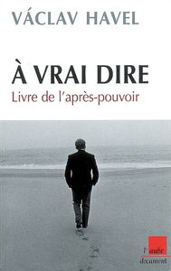 A vrai dire : livre de l'après-pouvoir : notes, carnets et entretiens avec Karel Hvizdala, 1986-2006