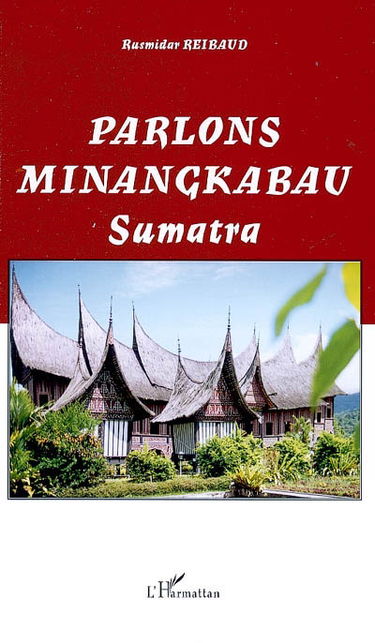 Parlons minangkabau : langue, littérature et culture de la société matrilinéaire de Sumatra-Indonésie